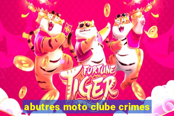 abutres moto clube crimes